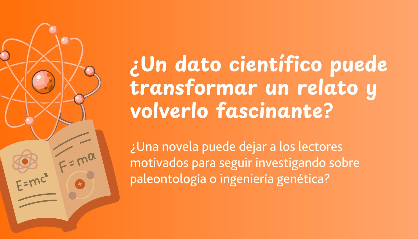 ¿Un dato científico puede transformar un relato y volverlo fascinante?   ¿Una novela puede dejar a los lectores motivados para seguir investigando sobre paleontología o ingeniería genética?